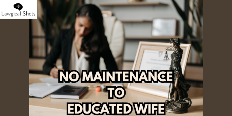 No maintenance to Educated Wife - Important Judgments