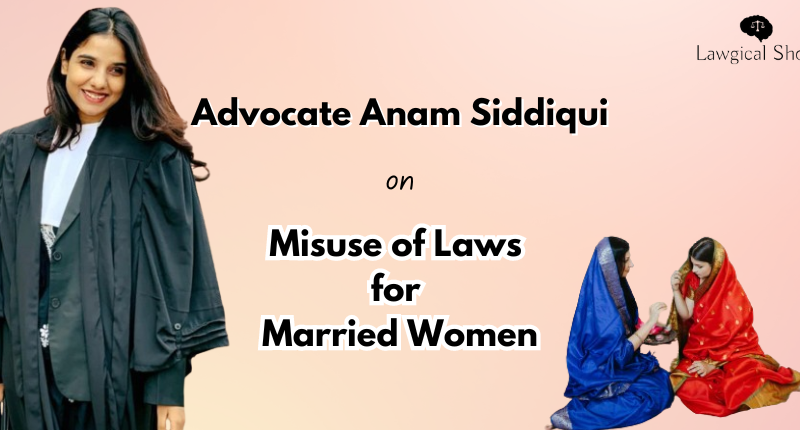 Adv Anam argues against misuse of laws for married women