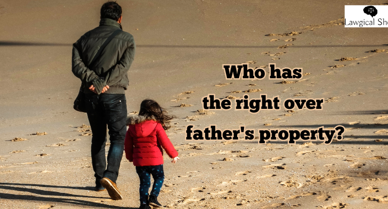 Who has the right over father's property?